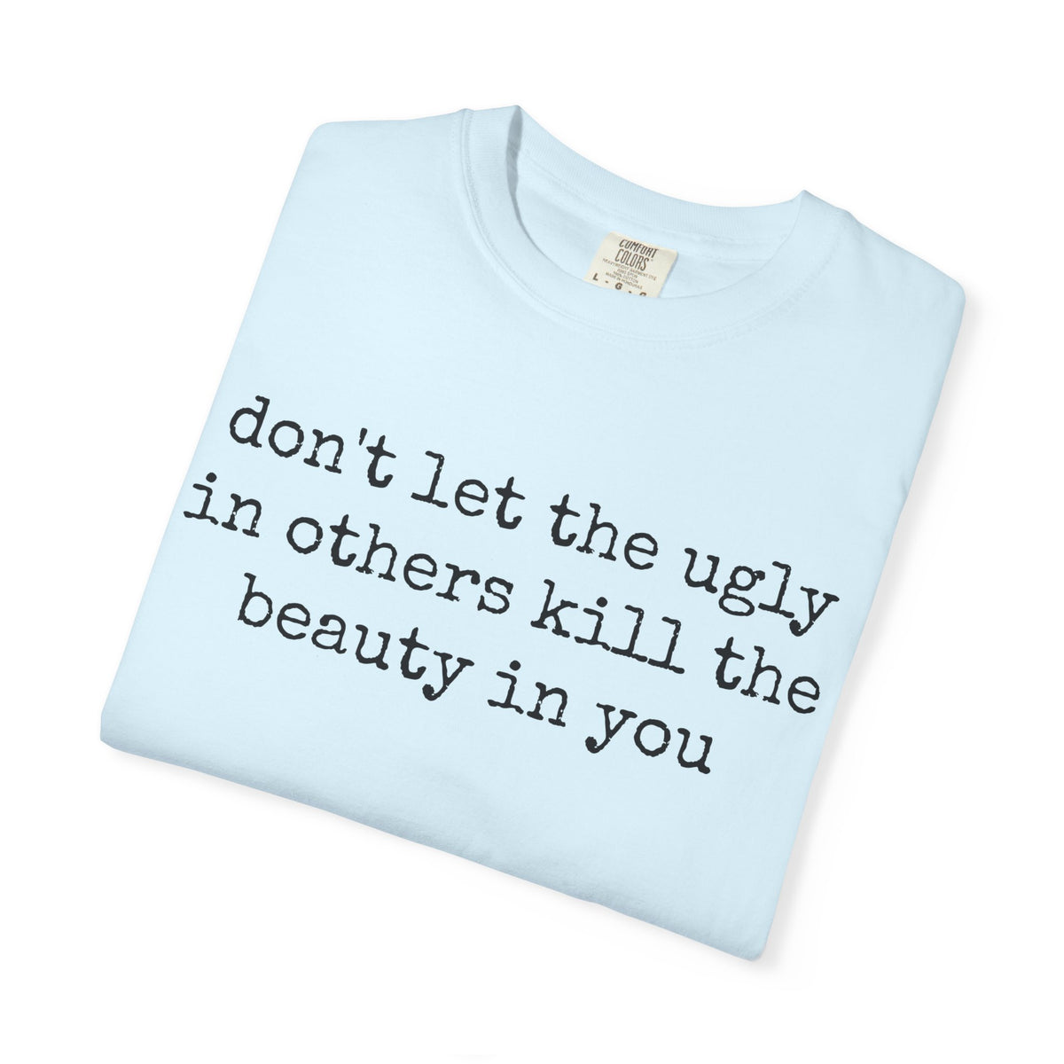 Don't Let the Ugly in Others Kill the Beauty in You